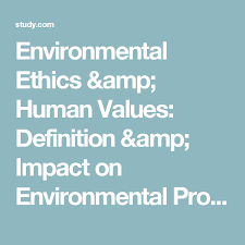 Environmental Ethics Amp Human Values Definition Amp Impact On Environmental Problems Video Amp Environmental Ethics Environmental Problem Human Values