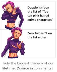 These are some of the top anime characters with pink hair. Doppio Isn T On The List Of Top Ten Pink Haired Anime Characters Zero Two Isn T On The List Either Truly The Biggest Tragedy Of Our Lifetime Source In Comments Anime Meme On
