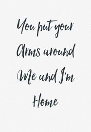 When I Count My Blessings I Count You Twice Lyrics You Put Your Arms Around Me And I M Home Romantic Love Quotes Home Quotes And Sayings Famous Love Quotes