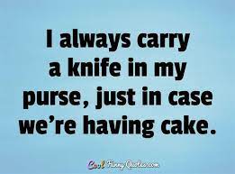 I always carry a swiss army pocket knife around. Funny Quote Cake Quotes Funny Funny Baking Quotes Funny Quotes