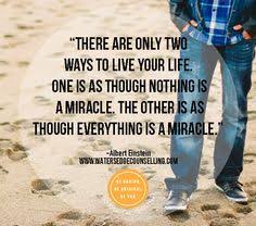 There Are Only Two Ways To Live Your Life One Is As Though Nothing Is A Miracle Meaning There Are Only Two Ways To Live Your Life One Is As Though Nothing Is A Miracle The Other Is As Though Everything 30 Day Challenge Celebration Of Life Life