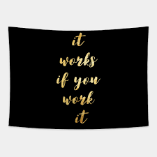 Hopefully, these motivational hard work quotes will help you see the light at the end of the tunnel and make your dreams come true! It Works If You Work It It Works If You Work It Tapestry Teepublic