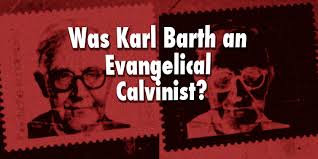 Karl Barth was a PostCalvinist and not an Evangelical Calvinist