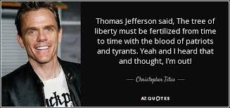 Christopher Titus Quote Thomas Jefferson Said The Tree Of In 2020 Liberty Quotes Thomas Jefferson Quotes Jefferson Quotes
