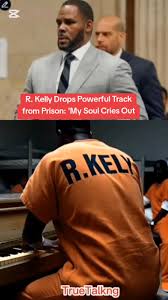 R. Kelly's Emotional Song 'My Soul Cries Out' from Prison