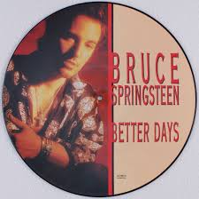 These are better days baby these are better days it's true these are better days there's better days shining through. Bruce Springsteen Better Days Record Album