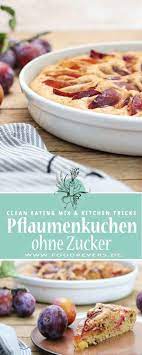 zuckerfreier pflaumenkuchen clean eating rezept ohne zucker foodrevers rezept kuchen ohne zucker pflaumenkuchen zuckerfrei