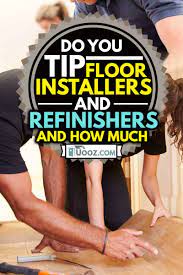 How much does wood flooring cost? Do You Tip Floor Installers And Refinishers And How Much Uooz Com