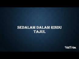 Tajul sedalam dalam rindu lirik. Download Tajul Sedalam Dalam Rindu Lirik In Mp4 And 3gp Codedwap