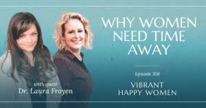 358: Why Women Need Time Away (with Dr. Laura Froyen)