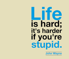 Actor john wayne was one of the most popular film actors of the 20th century and was a staple of john. John Wayne Life Is Hard It S Harder If You Re Stupid Life Is Hard Life Is Hard Quotes Facebook Cover Quotes