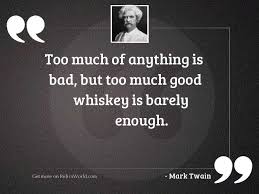 I hold this as a rule of life: Too Much Of Anything Is Inspirational Quote By Mark Twain