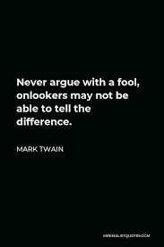Mark Twain Quote Never Argue With A Fool Onlookers May Not Be Able To Tell The Difference