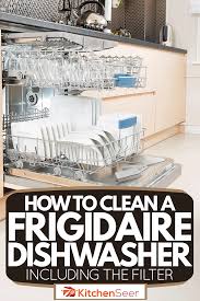 To unlock a dishwasher, you should hold down the button under the lit lock sign for three seconds until it turns off. How To Clean A Frigidaire Dishwasher Inc The Filter Kitchen Seer