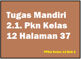 Tugas Mandiri 2 1 Pkn Kelas 12 Halaman 37 Operator Sekolah