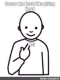 Meme Guess Who Feels Like Giving Head Me All Templates Meme Arsenal Com