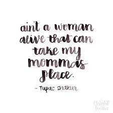 Download Chrystal Doodles Ain T A Woman Alive That Can Take My Momma S Tupac Quotes Momma Quotes Miss You Mom Quotes