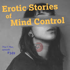 349: Erotic Stories of Mind Control • The F Plus - Podcast Addict