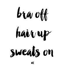 Bra Off Hair Up Sweats On Nc Quote Day Off Quotes Life Quotes To Live By Up Quotes