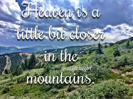 Heaven Is A Little Bit Closer In The Mountains Colorado Nature Quotes Nature Quotes Adventure Adventure Quotes