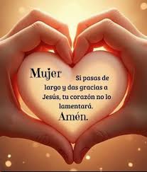 Mujer Si pasas de de largo y das gracias a Jesús, tu corazón no lo  lamentará. Amén.