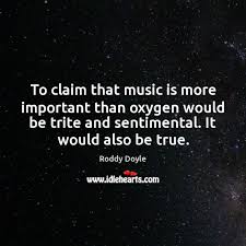 To Claim That Music Is More Important Than Oxygen Would Be Trite Idlehearts