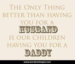 Here are top 100 thoughtful quotes for your husband. Quotes About Fathers Day For Husband 12 Quotes