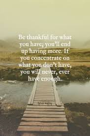 After all, starting college and preparing for the real world is not an easy job as it is, and even more so when you find there are a great many expectations on your plate. Be Thankful For What You Have Inspirational Quotes English Positive Quotes Quotations