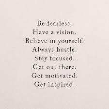 Why is it so important for you to stay focus? Be Fearless Have A Vision Believe In Yourself Always Hustle Stay Focused Get Out There Get Motivated G Its Friday Quotes Quotes Hustle Quotes Motivation