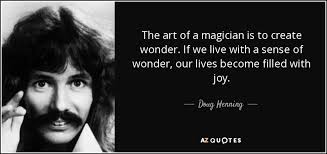 Doug Henning quote: The art of a magician is to create wonder. If...