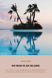 No Man Is An Island English Proverb Words Of Wisdom Positive Quotes Proverbs