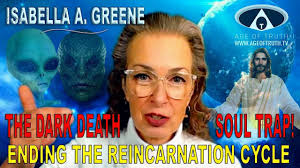 ISABELLA A. GREENE ~ “The Dark Death Soul Trap! Ending The Reincarnation  Cycle” [Age Of Truth TV]