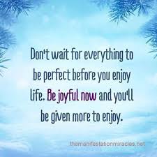 The best time is now. ðˆð§ð¬ð©ð¢ð«ðšð­ð¢ð¨ð§ðšð¥ ðð®ð¨ð­ðžð¬ On Twitter Don T Wait For Everything To Be Perfect Before You Enjoy Life Be Joyful Now And You Ll Be Given More To Enjoy Quotes Https T Co Ogtf000fua