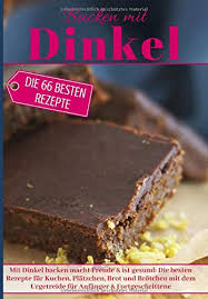 Sie sind teurer als dinkelmehl etc. Backen Mit Dinkel Mit Dinkel Backen Macht Freude Ist Gesund Die Besten Rezepte Fur Kuchen Platzchen Brot Und Brotchen Mit Dem Urgetreide Fur Backen Die Besten Rezepte Enn