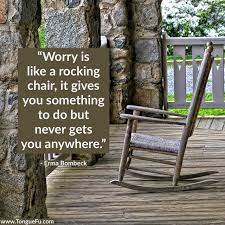 It gives you something to do, but doesn't get you anywhere. Sam Horn On Twitter I Had The Privilege Of Hosting A Session At The Ermabombeck Writers Conference Years Ago The Opening Keynoter Shared Some Of Erma S Favorite Quotes Including Worry Is Like