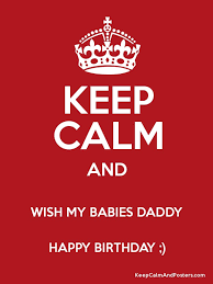 31 great years later…he is a successful husband, father, best friend, business man, provider, and lover! Keep Calm And Wish My Babies Daddy Happy Birthday Keep Calm And Posters Generator Maker For Free Keepcalmandposters Com