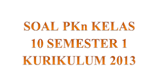 Soal uas pkn kelas 10 semester 2 kurikulum 2013. Soal Pkn Kelas 10 Semester 1 Kurikulum 2013 Panduandapodik Id