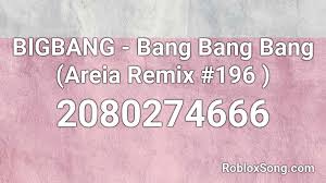Over 612,202 song ids & counting! Bigbang Bang Bang Bang Areia Remix 196 Roblox Id Roblox Music Codes