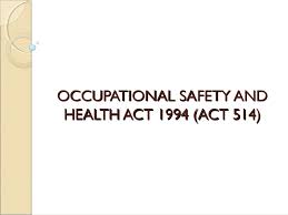 The occupational safety and health act 1994 or act 514 provides the legislative framework for the safety, health and welfare among all malaysian workforces. Occupational Safety And Health Act 1994 Act 514