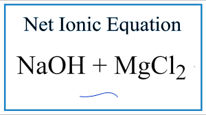 How To Write The Net Ionic Equation For Naoh Mgcl2 Nacl Mg Oh 2 Youtube