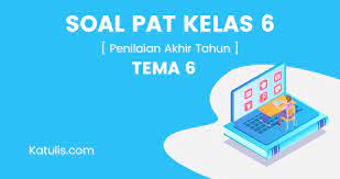 Selasa, 28 juli 2020 22:55. Soal Pat Kelas 6 Tema 6 K13 Revisi 2019 Katulis