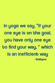 Sadhguru Success Quote In Yoga We Say If Your One Eye Is On The Goal You Have Only One E In 2020 Wisdom Quotes Yoga Quotes Sayings