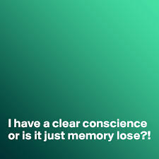 I Have A Clear Conscience Or Is It Just Memory Lose Post By Misterlab On Boldomatic
