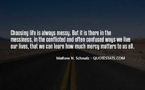 Top 46 Life Is Messy Sometimes Quotes Famous Quotes Sayings About Life Is Messy Sometimes