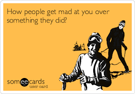 Instead of acting angry, show the person that you care about their situation. How People Get Mad At You Over Something They Did Breakup Ecard
