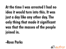 Enjoy the best rosa parks quotes. At The Time I Was Arrested I Had No Idea It Quote