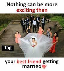Nothing Can Be More Exciting Than Tag Your Best Friend Getting Married Daily Lol Pics
