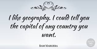 Bam margera is ff unstoppable. Bam Margera I Like Geography I Could Tell You The Capital Of Any Quotetab