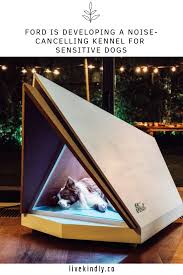 Ford Is Developing A Noise Cancelling Kennel For Sensitive Dogs In 2020 Dog House Luxury Dog House Dog Kennel
