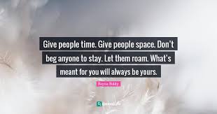 The focused beam folds all energy in: Give People Time Give People Space Don T Beg Anyone To Stay Let T Quote By Reyna Biddy Quoteslyfe